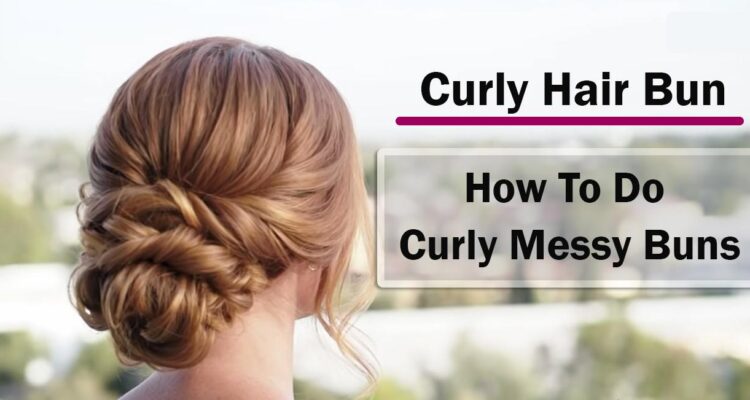 How To Do Curly Messy Buns