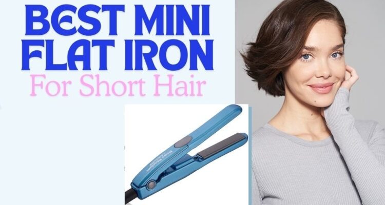 Best Mini Flat Iron for Short Hair