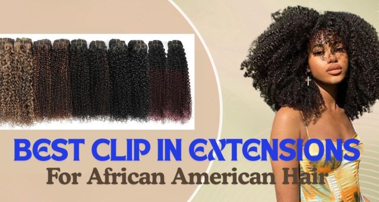 best clip in extensions for African American hair